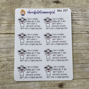 Nixie I am a cranky chubby girl, if you don't want a sarcastic answer... Planner Stickers